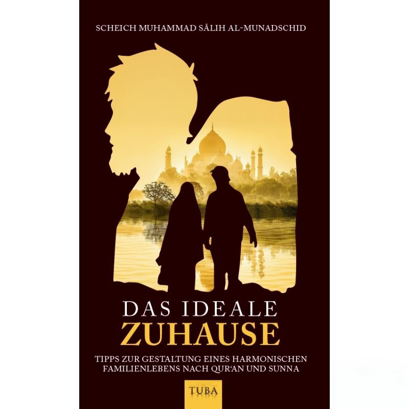 Das ideale Zuhause - Tipps zur Gestaltung eines harmonischen Familienlebens nach Quran und Sunna